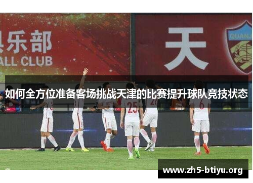 如何全方位准备客场挑战天津的比赛提升球队竞技状态