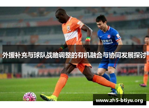 外援补充与球队战略调整的有机融合与协同发展探讨